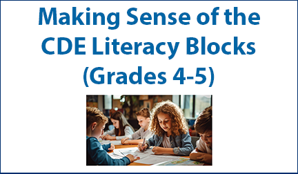 making-sense-cde-literacy-blocks-4-5 Professional Learning Session: Making Sense of the CDE Literacy Blocks (Grades 4-5)