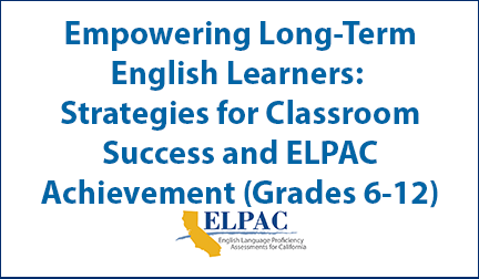 Empowering Long-Term English Learners: Strategies for Classroom Success and ELPAC Achievement (Grades 6-12)