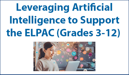 Leveraging Artificial Intelligence to Support the ELPAC (Grades 3-12)