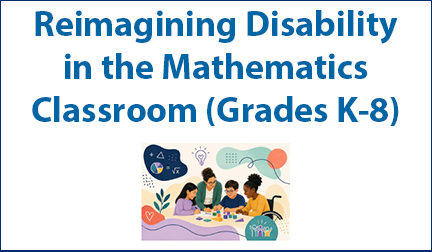 reimagining-disability-in-math-classroom Professional Learning Session: Reimagining Disabilities in the Math Classroom (K-8)